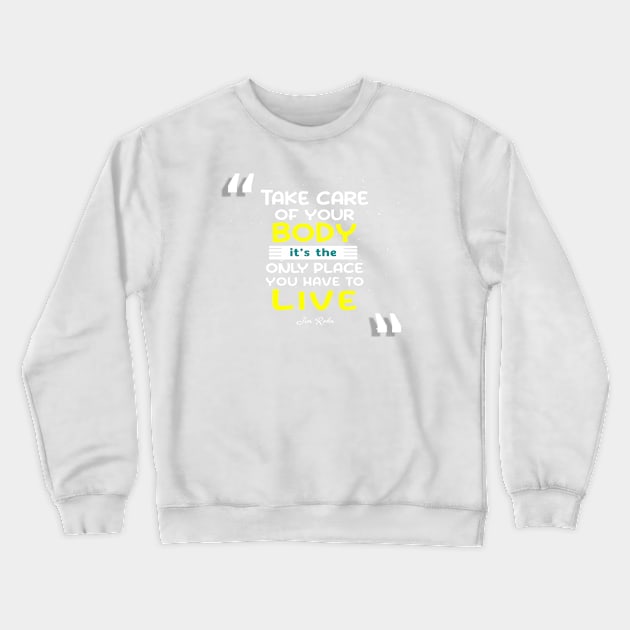 Take care of your body, it’s the only place you have to live Inspirational Quotes Crewneck Sweatshirt by creativeideaz